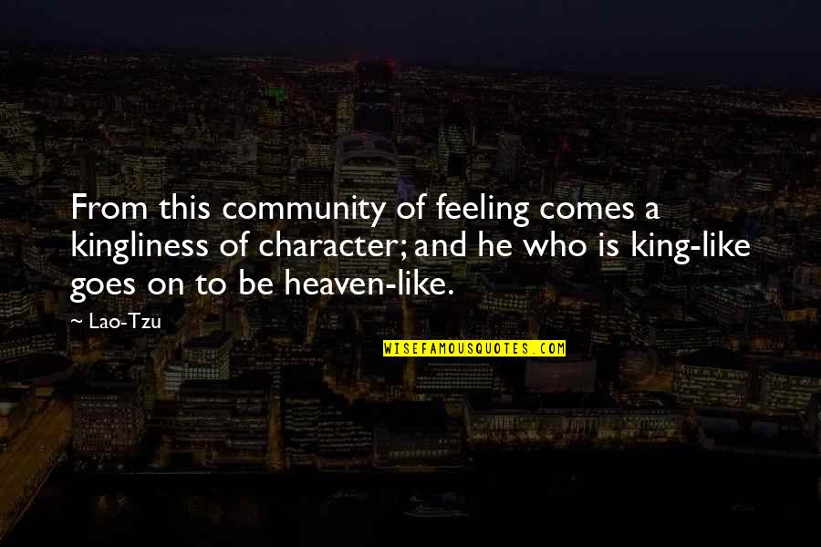 Kingliness Quotes By Lao-Tzu: From this community of feeling comes a kingliness