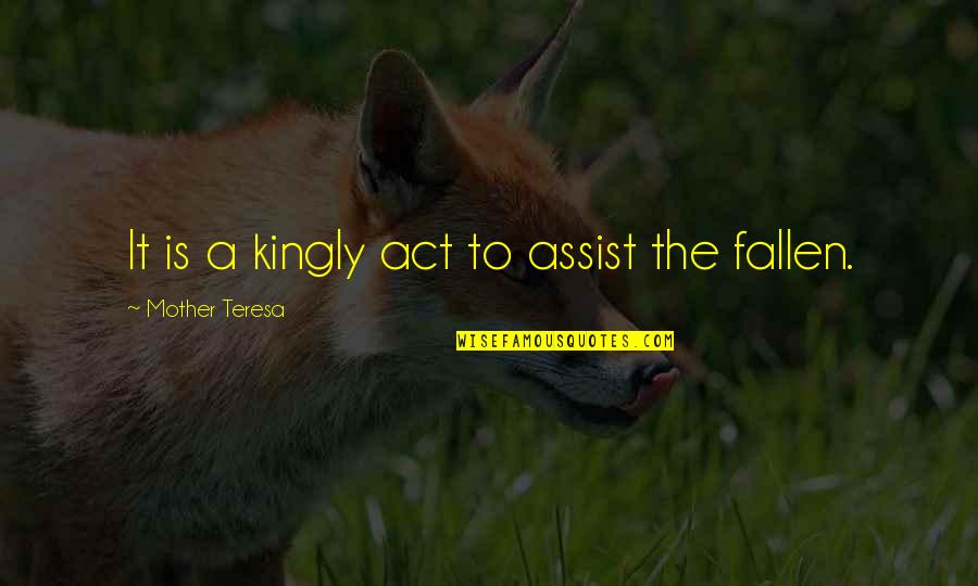 Kingly Quotes By Mother Teresa: It is a kingly act to assist the
