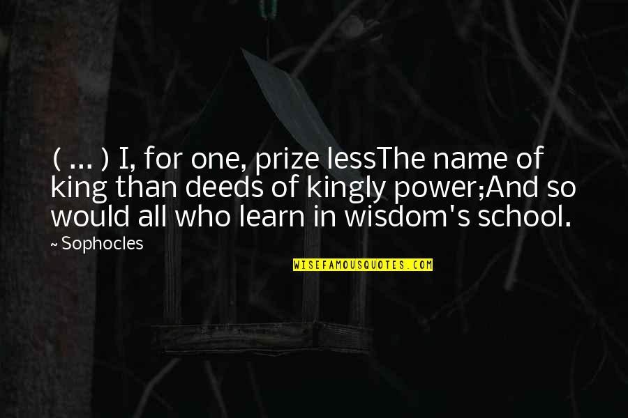 Kingly Quotes By Sophocles: ( ... ) I, for one, prize lessThe