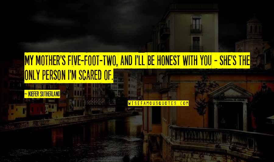 Kingold Bayview Quotes By Kiefer Sutherland: My mother's five-foot-two, and I'll be honest with