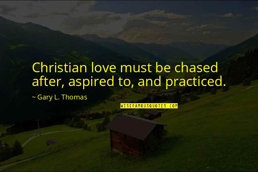 Kingpin Bowling Quotes By Gary L. Thomas: Christian love must be chased after, aspired to, Kingpin Bowling Quotes By Gary L. Thomas: Christian love must be chased after, aspired to,