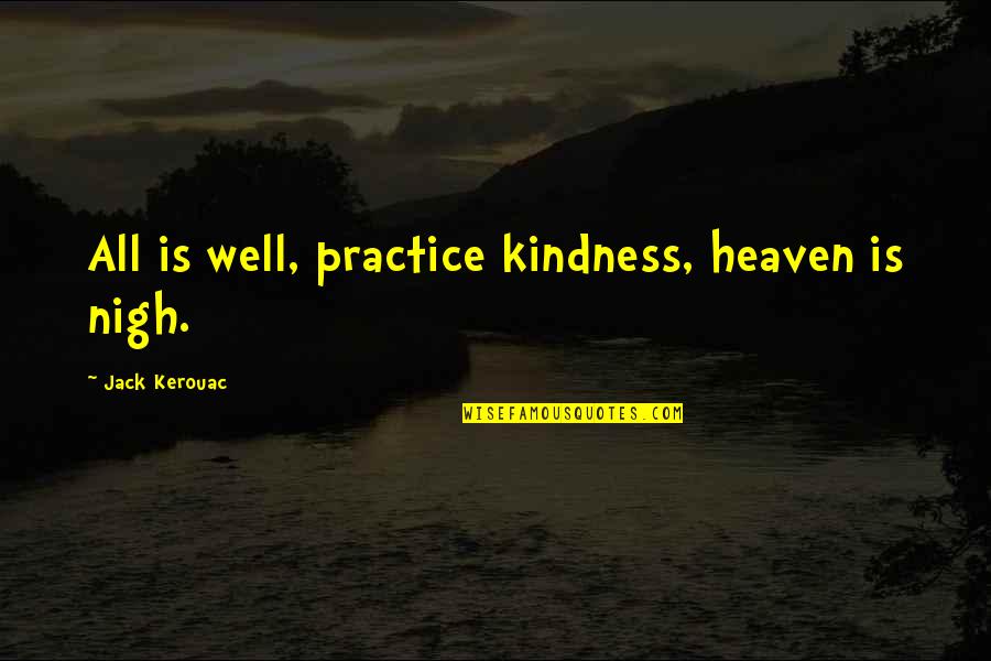 Kingpin Funny Quotes By Jack Kerouac: All is well, practice kindness, heaven is nigh.