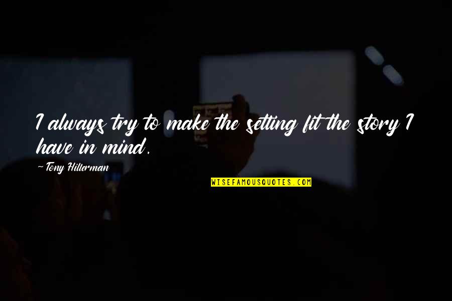 Kingreyna Quotes By Tony Hillerman: I always try to make the setting fit Kingreyna Quotes By Tony Hillerman: I always try to make the setting fit