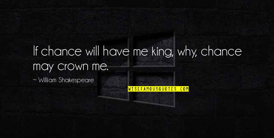 Kings And Crowns Quotes By William Shakespeare: If chance will have me king, why, chance