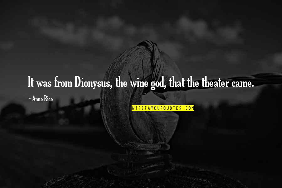 Kings And Kingdoms Quotes By Anne Rice: It was from Dionysus, the wine god, that