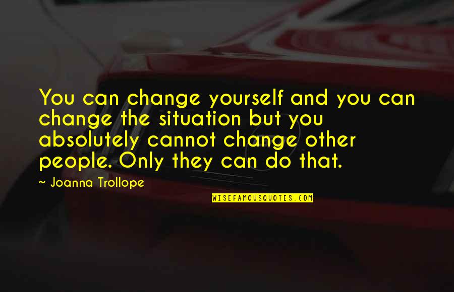 Kings And Peasants Quote Quotes By Joanna Trollope: You can change yourself and you can change Kings And Peasants Quote Quotes By Joanna Trollope: You can change yourself and you can change