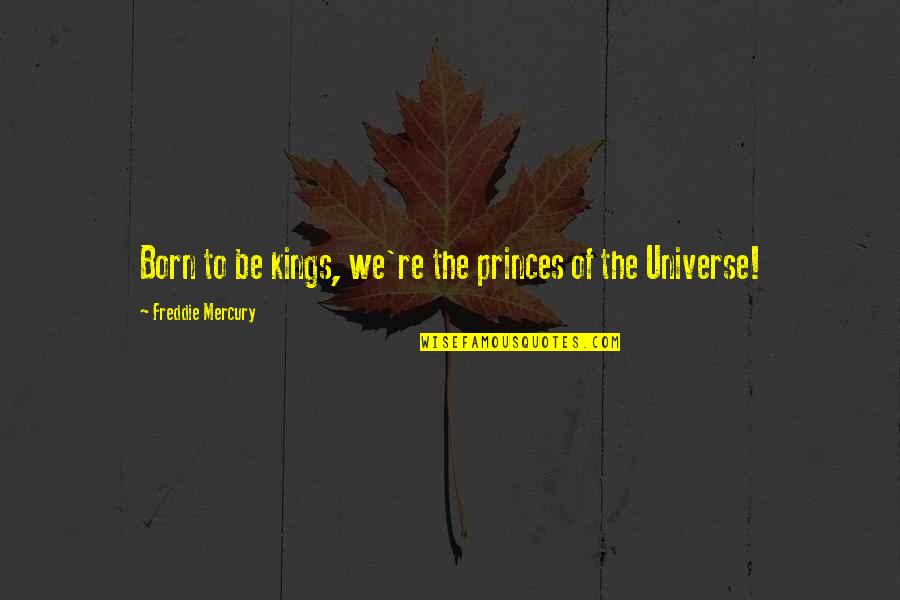 Kings And Princes Quotes By Freddie Mercury: Born to be kings, we're the princes of