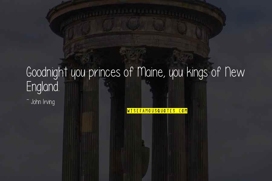 Kings And Princes Quotes By John Irving: Goodnight you princes of Maine, you kings of
