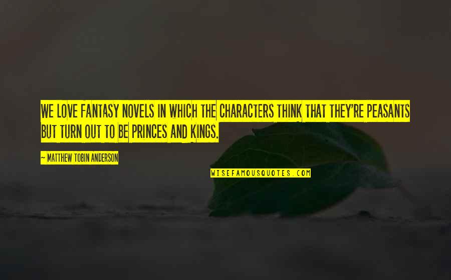 Kings And Princes Quotes By Matthew Tobin Anderson: We love fantasy novels in which the characters