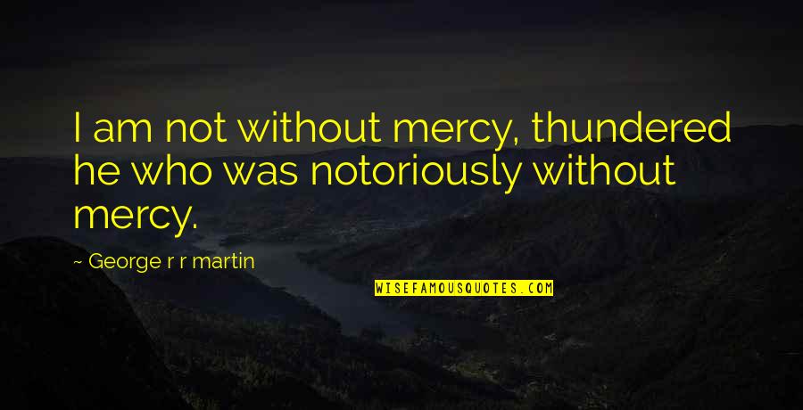 Kings And Thrones Quotes By George R R Martin: I am not without mercy, thundered he who