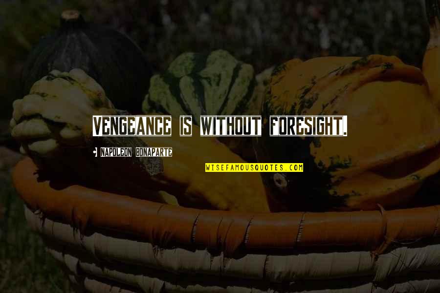 Kings Are Born In November Quotes By Napoleon Bonaparte: Vengeance is without foresight. Kings Are Born In November Quotes By Napoleon Bonaparte: Vengeance is without foresight.
