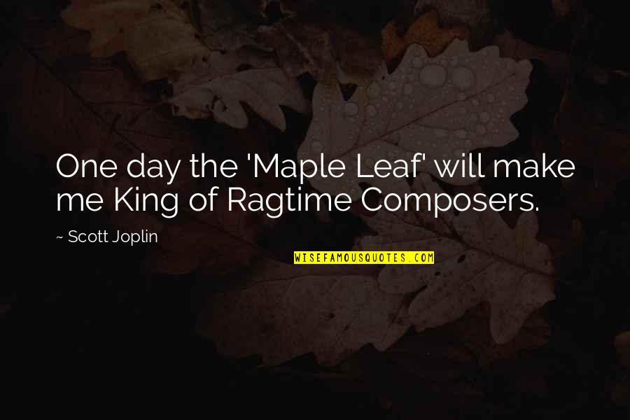 Kings Day Quotes By Scott Joplin: One day the 'Maple Leaf' will make me