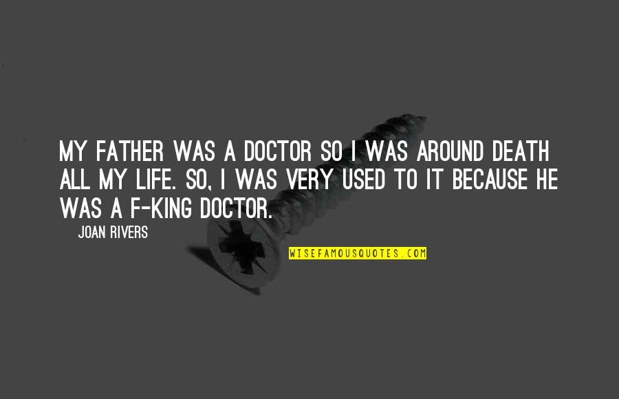 Kings Death Quotes By Joan Rivers: My father was a doctor so I was Kings Death Quotes By Joan Rivers: My father was a doctor so I was