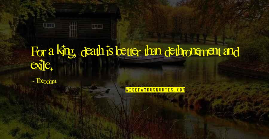 Kings Death Quotes By Theodora: For a king, death is better than dethronement