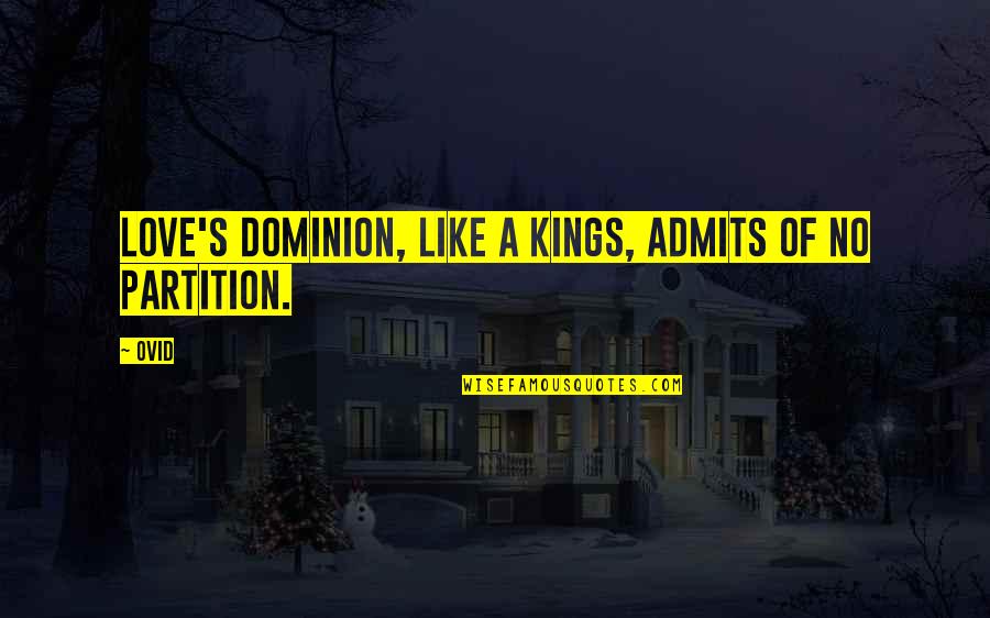 Kings Dominion Quotes By Ovid: Love's dominion, like a kings, admits of no