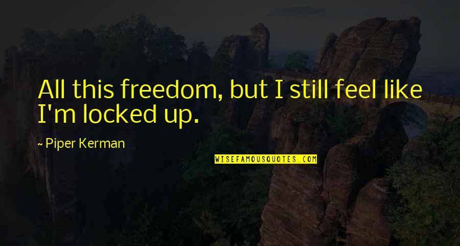 Kings Landing Game Of Thrones Quotes By Piper Kerman: All this freedom, but I still feel like Kings Landing Game Of Thrones Quotes By Piper Kerman: All this freedom, but I still feel like