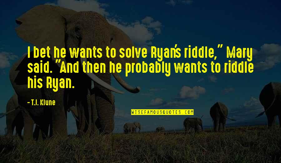 Kings Landing Game Of Thrones Quotes By T.J. Klune: I bet he wants to solve Ryan's riddle," Kings Landing Game Of Thrones Quotes By T.J. Klune: I bet he wants to solve Ryan's riddle,"