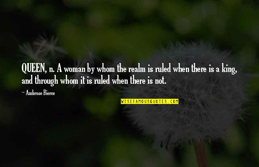 Kings N Queens Quotes By Ambrose Bierce: QUEEN, n. A woman by whom the realm Kings N Queens Quotes By Ambrose Bierce: QUEEN, n. A woman by whom the realm