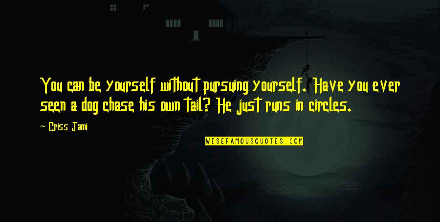 Kings Of Leon Music Quotes By Criss Jami: You can be yourself without pursuing yourself. Have Kings Of Leon Music Quotes By Criss Jami: You can be yourself without pursuing yourself. Have