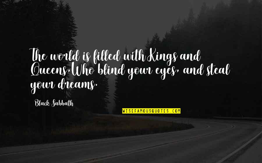 Kings Queens Quotes By Black Sabbath: The world is filled with Kings and Queens,Who