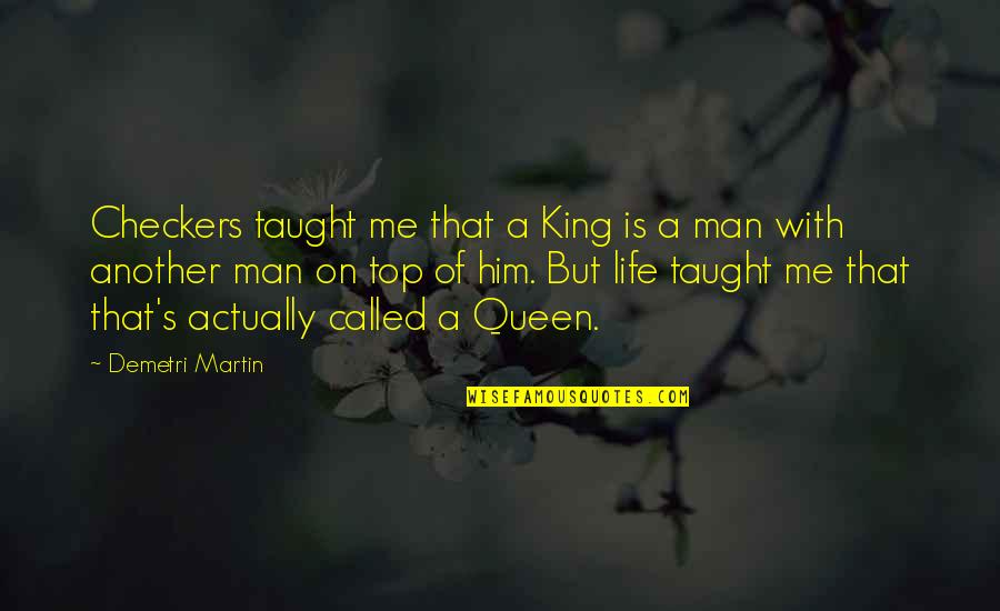 Kings Queens Quotes By Demetri Martin: Checkers taught me that a King is a