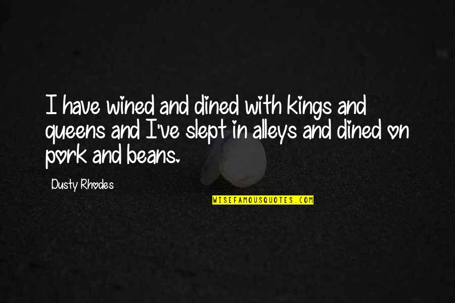 Kings Queens Quotes By Dusty Rhodes: I have wined and dined with kings and