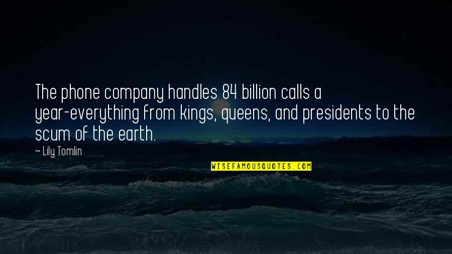 Kings Queens Quotes By Lily Tomlin: The phone company handles 84 billion calls a
