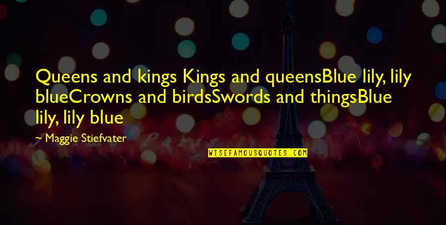 Kings Queens Quotes By Maggie Stiefvater: Queens and kings Kings and queensBlue lily, lily