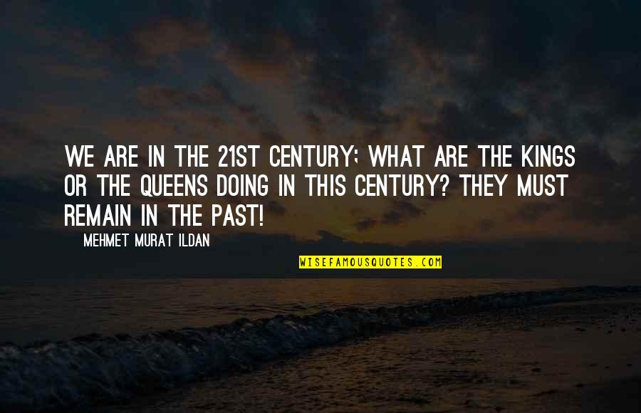 Kings Queens Quotes By Mehmet Murat Ildan: We are in the 21st century; what are