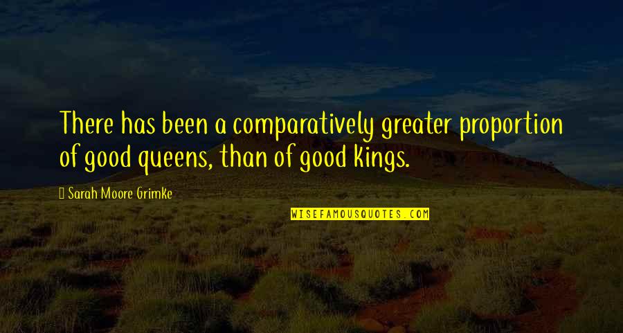 Kings Queens Quotes By Sarah Moore Grimke: There has been a comparatively greater proportion of