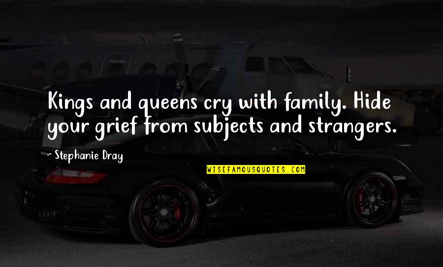 Kings Queens Quotes By Stephanie Dray: Kings and queens cry with family. Hide your