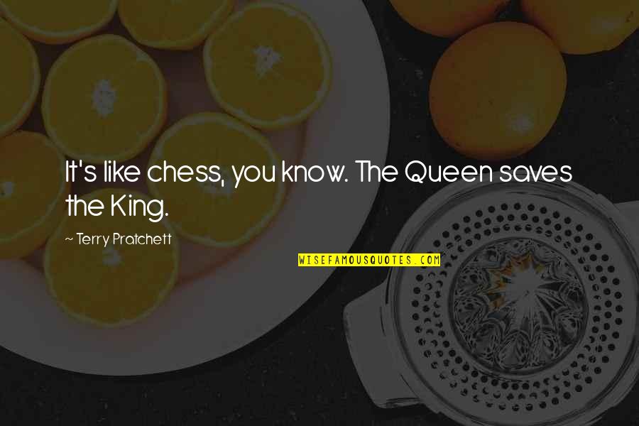 Kings Queens Quotes By Terry Pratchett: It's like chess, you know. The Queen saves