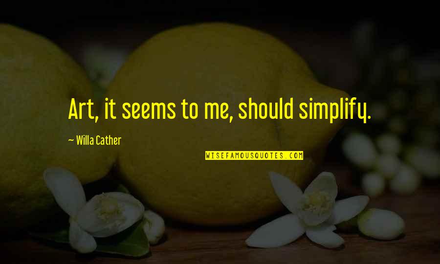 King's Ransom Quotes By Willa Cather: Art, it seems to me, should simplify.