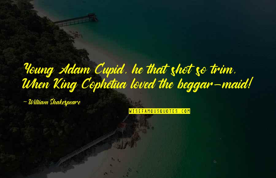 Kings Shakespeare Quotes By William Shakespeare: Young Adam Cupid, he that shot so trim,