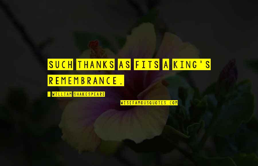 Kings Shakespeare Quotes By William Shakespeare: Such thanks as fits a king's remembrance.