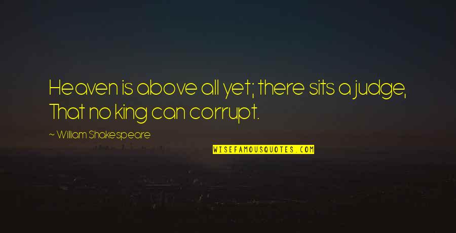 Kings Shakespeare Quotes By William Shakespeare: Heaven is above all yet; there sits a