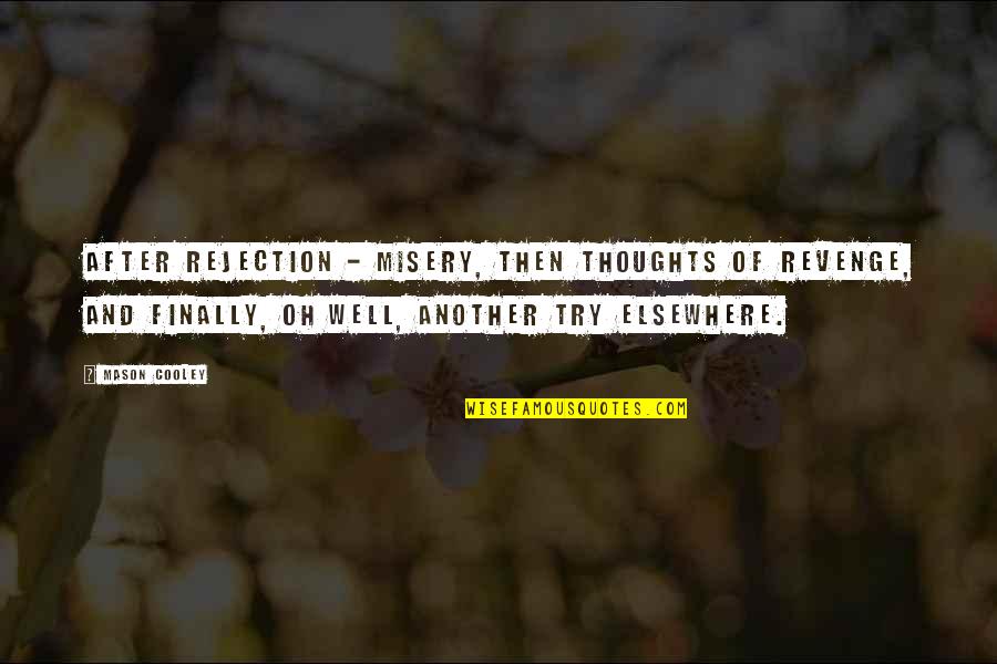 Kingsbery Only Quotes By Mason Cooley: After rejection - misery, then thoughts of revenge,