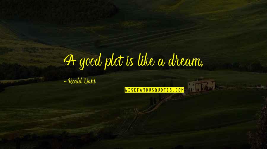 Kingsbery Only Quotes By Roald Dahl: A good plot is like a dream.