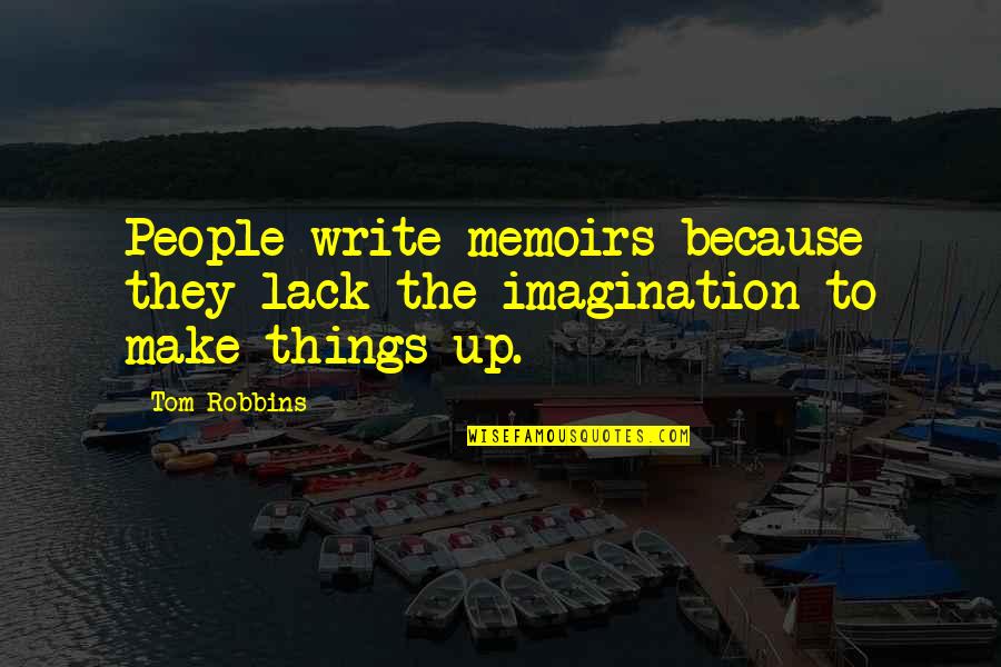 Kingsbery Only Quotes By Tom Robbins: People write memoirs because they lack the imagination