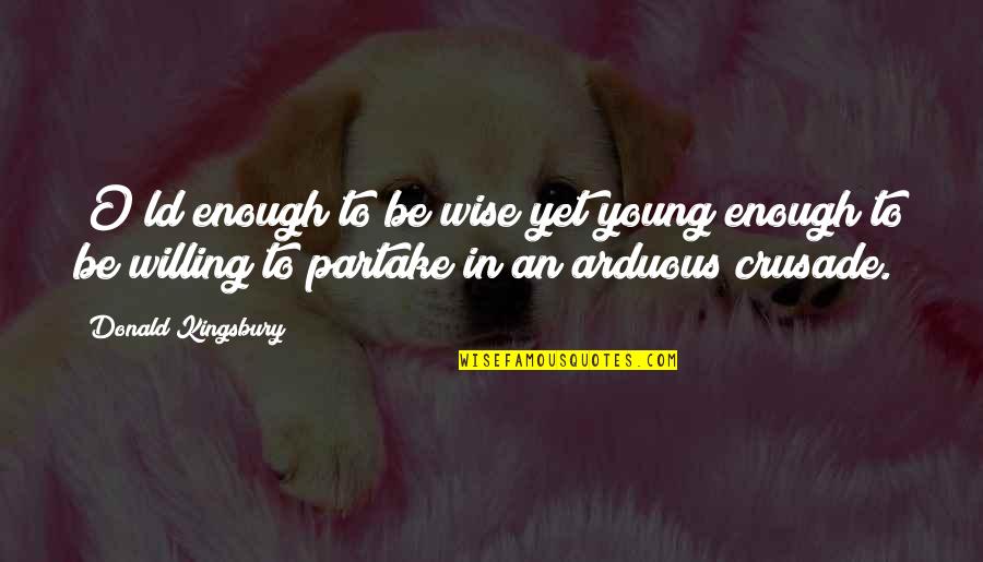 Kingsbury Quotes By Donald Kingsbury: [O]ld enough to be wise yet young enough