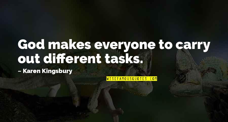 Kingsbury Quotes By Karen Kingsbury: God makes everyone to carry out different tasks.