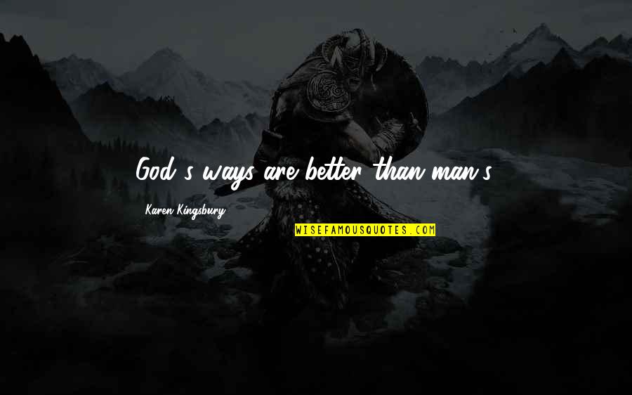 Kingsbury Quotes By Karen Kingsbury: God's ways are better than man's.
