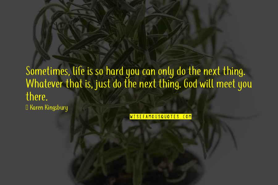 Kingsbury Quotes By Karen Kingsbury: Sometimes, life is so hard you can only