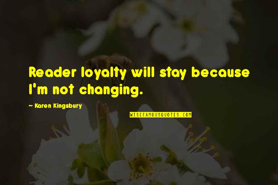 Kingsbury Quotes By Karen Kingsbury: Reader loyalty will stay because I'm not changing.