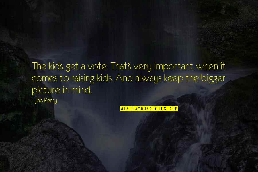 Kingsey Optometry Quotes By Joe Perry: The kids get a vote. That's very important Kingsey Optometry Quotes By Joe Perry: The kids get a vote. That's very important