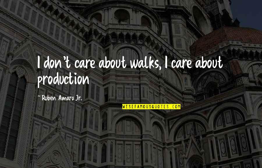 Kingsey Optometry Quotes By Ruben Amaro Jr.: I don't care about walks, I care about Kingsey Optometry Quotes By Ruben Amaro Jr.: I don't care about walks, I care about