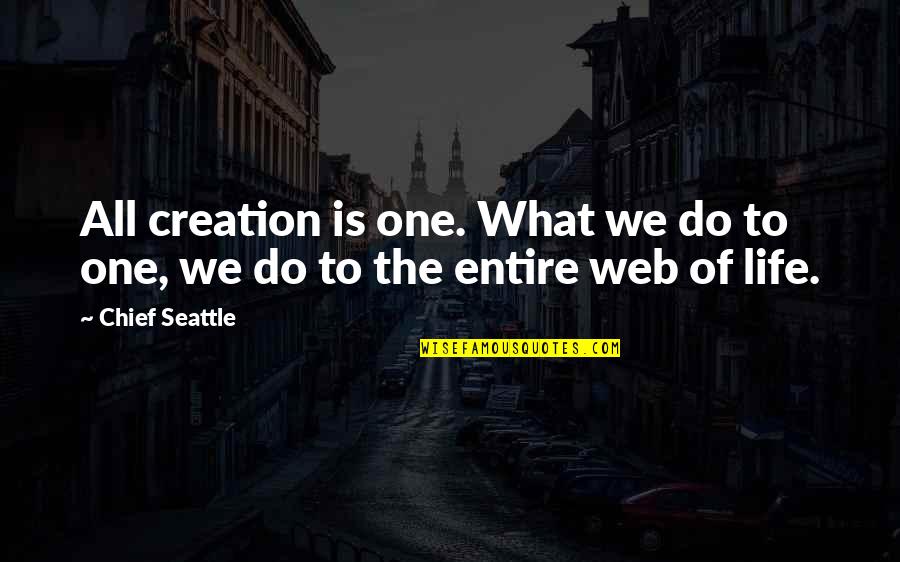 Kingsey Qc Quotes By Chief Seattle: All creation is one. What we do to