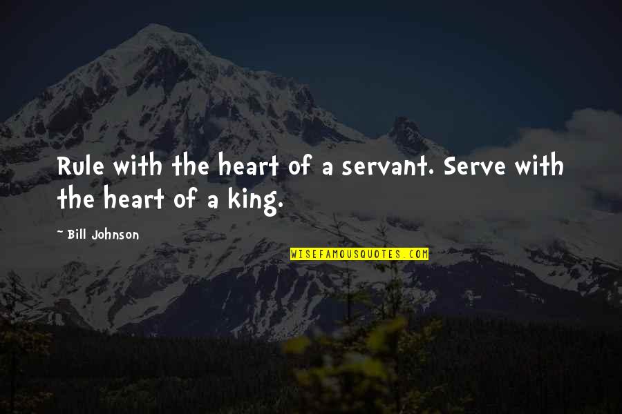 Kingship Quotes By Bill Johnson: Rule with the heart of a servant. Serve