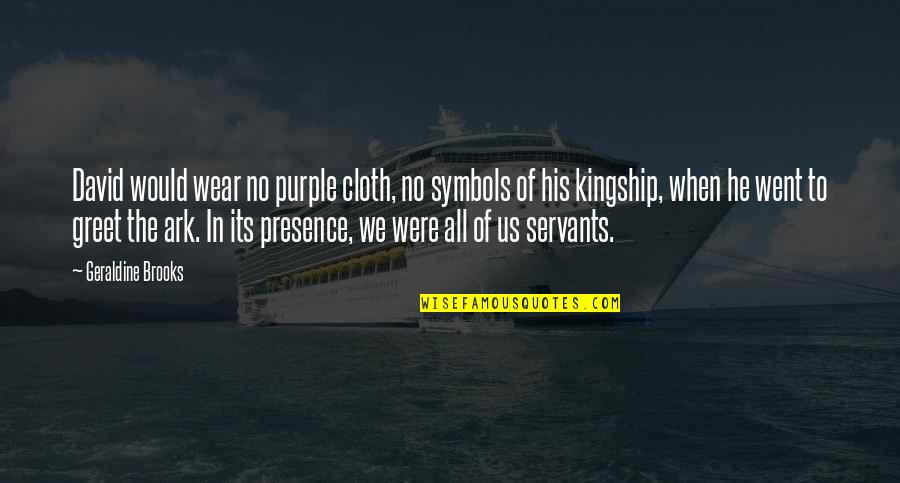 Kingship Quotes By Geraldine Brooks: David would wear no purple cloth, no symbols