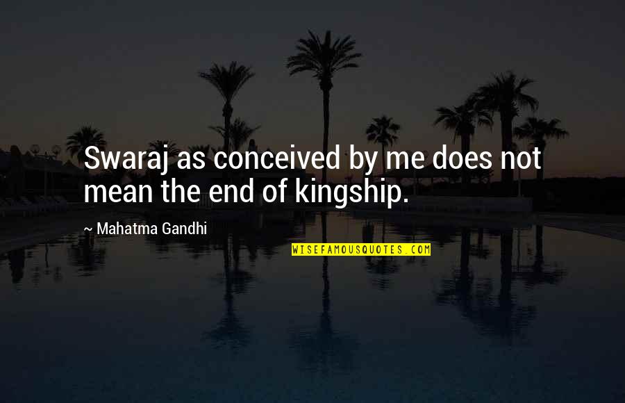 Kingship Quotes By Mahatma Gandhi: Swaraj as conceived by me does not mean